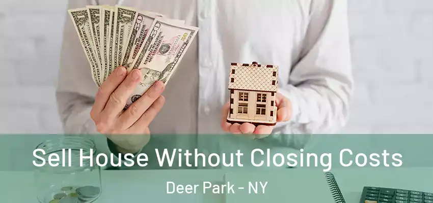  Sell House Without Closing Costs Deer Park - NY